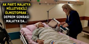 ÖLMEZTOPRAK, DEPREM HABERİ SONRASI MALATYA’YA GİTTİ