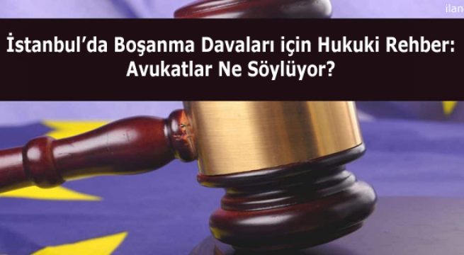 İstanbul’da Boşanma Davaları için Hukuki Rehber: Avukatlar Ne Söylüyor?