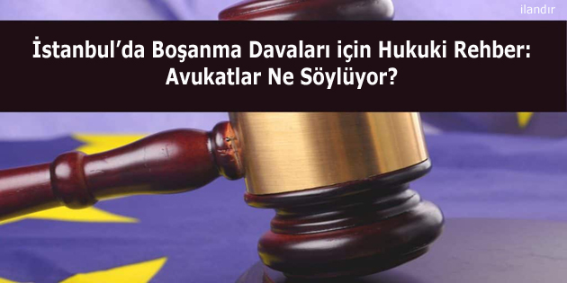 İstanbul’da Boşanma Davaları için Hukuki Rehber: Avukatlar Ne Söylüyor?