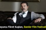 ESENLER FİLM FESTİVALİ’NİN JÜRİ BAŞKANI FİKRET KUŞKAN OLDU!