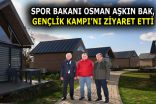 SPOR BAKANI OSMAN AŞKIN BAK, GENÇLİK KAMPI’NI ZİYARET ETTİ