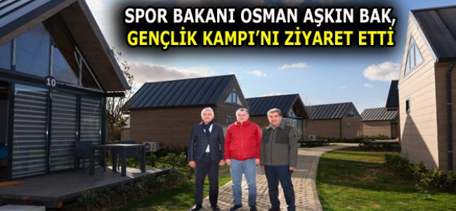 SPOR BAKANI OSMAN AŞKIN BAK, GENÇLİK KAMPI’NI ZİYARET ETTİ