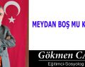 MEYDAN BOŞ MU KALSIN?