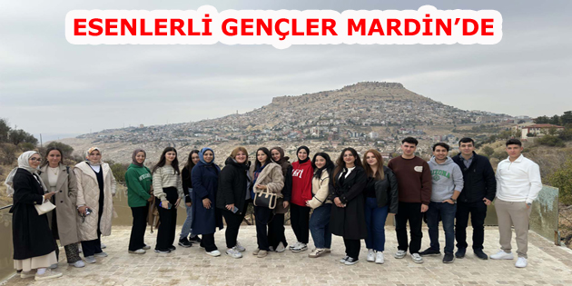 ESENLERLİ GENÇLER SOLUĞU MARDİN’DE ALDI