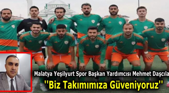 Mehmet Daşcılar; ”Biz Takımımıza Güveniyoruz”