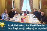 ABDULLAH AKSU, AK PARTİ ESENLER İLÇE BAŞKANLIĞI ADAYLIĞINI AÇIKLADI