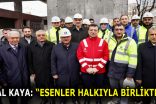 CEMAL KAYA: “ESENLER HALKIYLA BİRLİKTEYİZ”