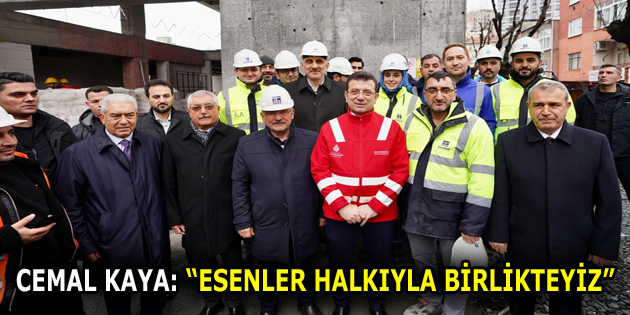 CEMAL KAYA: “ESENLER HALKIYLA BİRLİKTEYİZ”