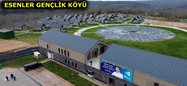 ”ESENLER GENÇLİK KÖYÜ” GENÇLERE KAPILARINI AÇTI