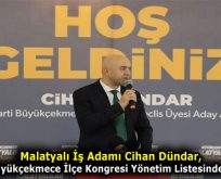 Malatyalı İş Adamı Cihan Dündar, AK Parti Büyükçekmece İlçe Kongresi Yönetim Listesinde Görev Aldı