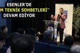 ESENLER’DE ”BİLİM TEKNİK SOHBETLERİ” DEVAM EDİYOR