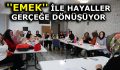 ”EMEK” İLE HAYALLER GERÇEĞE DÖNÜŞÜYOR