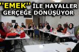 ”EMEK” İLE HAYALLER GERÇEĞE DÖNÜŞÜYOR