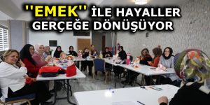 ”EMEK” İLE HAYALLER GERÇEĞE DÖNÜŞÜYOR