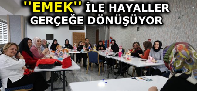 ”EMEK” İLE HAYALLER GERÇEĞE DÖNÜŞÜYOR