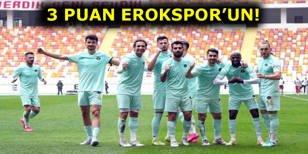 EROKSPOR’DAN ALTIN DEĞERİNDE 3 PUAN!