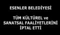 ESENLER BELEDİYESİ TÜM KÜLTÜR FAALİYETLERİNİ İPTAL ETTİ