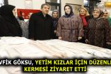 M.TEVFİK GÖKSU, YETİM KIZLAR İÇİN DÜZENLENEN KERMESİ ZİYARET ETTİ