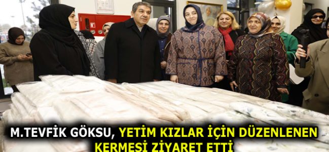 M.TEVFİK GÖKSU, YETİM KIZLAR İÇİN DÜZENLENEN KERMESİ ZİYARET ETTİ