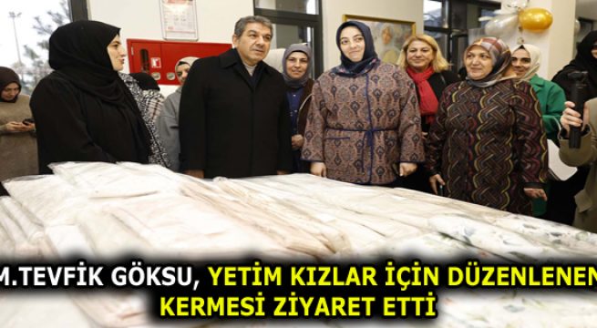 M.TEVFİK GÖKSU, YETİM KIZLAR İÇİN DÜZENLENEN KERMESİ ZİYARET ETTİ