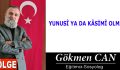 YUNUSÎ YA DA KÂSİMÎ OLMAK