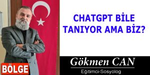 CHATGPT BİLE TANIYOR AMA BİZ?