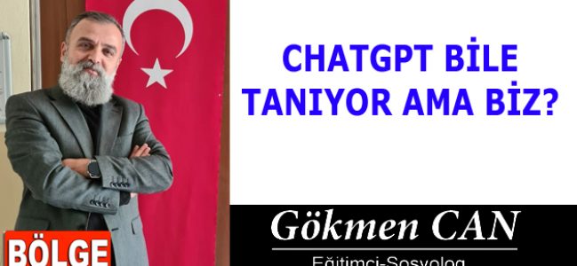 CHATGPT BİLE TANIYOR AMA BİZ?