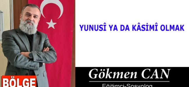 YUNUSÎ YA DA KÂSİMÎ OLMAK