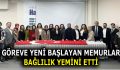 GÖREVE YENİ BAŞLAYAN MEMURLAR YEMİN ETTİ