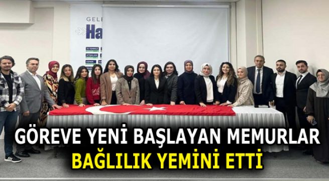 GÖREVE YENİ BAŞLAYAN MEMURLAR YEMİN ETTİ