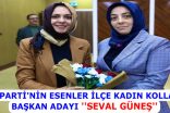 AK PARTİ’NİN ESENLER İLÇE KADIN KOLLARI BAŞKAN ADAYI ”SEVAL GÜNEŞ” AÇIKLANDI