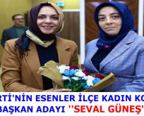 AK PARTİ’NİN ESENLER İLÇE KADIN KOLLARI BAŞKAN ADAYI ”SEVAL GÜNEŞ” AÇIKLANDI