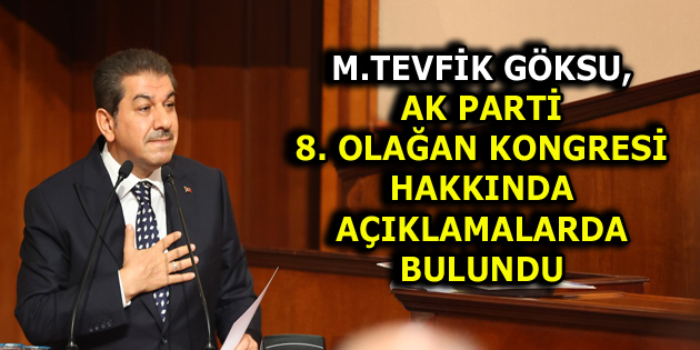 GÖKSU, AK PARTİ 8. OLAĞAN KONGRESİ HAKKINDA AÇIKLAMADA BULUNDU