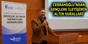 CERRAHOĞLU’NDAN GENÇLERE İLETİŞİMİN ALTIN KURALLARI