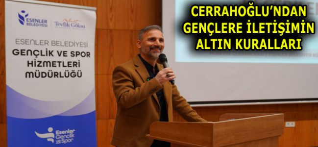 CERRAHOĞLU’NDAN GENÇLERE İLETİŞİMİN ALTIN KURALLARI