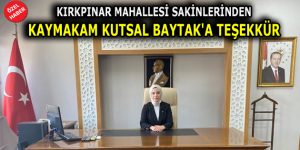 KIRKPINAR MAHALLESİ SAKİNLERİNDEN KAYMAKAM KUTSAL BAYTAK’A TEŞEKKÜR