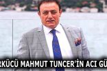 TÜRKÜCÜ MAHMUT TUNCER’İN ACI GÜNÜ!