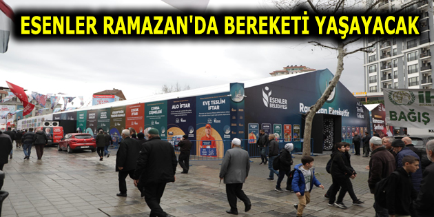 ESENLER RAMAZAN’DA BEREKETİ YAŞAYACAK