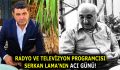 RADYO VE TELEVİZYON PROGRAMCISI SERKAN LAMA’NIN ACI GÜNÜ!