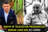 RADYO VE TELEVİZYON PROGRAMCISI SERKAN LAMA’NIN ACI GÜNÜ!