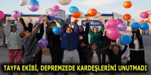 TAYFA EKİBİ, DEPREMZEDE KARDEŞLERİNİ UNUTMADI