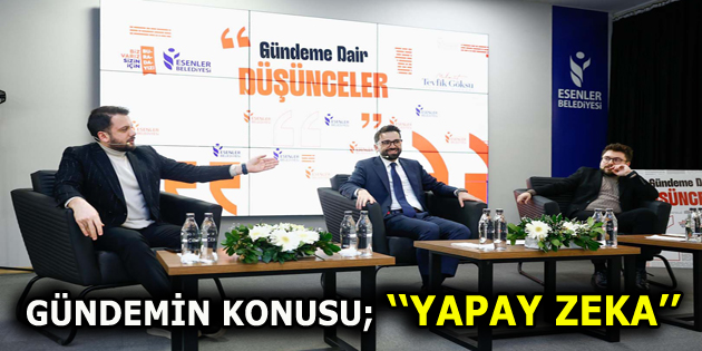 ESENLER’DE ”YAPAY ZEKA” KONUŞULDU