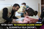 YETİM VAKFI “BU RAMAZAN KALBİNE DOKUN” SLOGANIYLA YOLA ÇIKIYOR