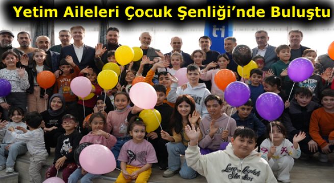 Yetim Aileleri Çocuk Şenliği’nde Buluştu