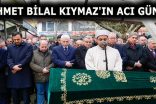 AHMET BİLAL KIYMAZ’IN ACI GÜNÜ!