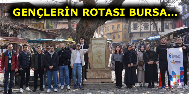 ESENLER BELEDİYESİ GENÇLERİ BURSA’YA GÖTÜRDÜ