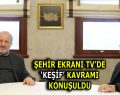 ŞEHİR EKRANI TV’DE ‘KEŞİF’ KAVRAMI ELE ALINDI