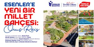 ESENLER’E ORUÇ REİS’E MİLLET BAHÇESİ GELİYOR!
