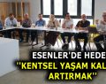 ESENLER’DE “YAŞAM KALİTESİ” İÇİN STRATEJİK ADIMLAR ATILIYOR