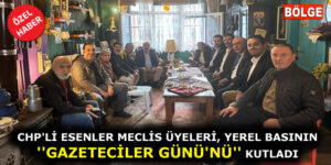 CHP’Lİ ESENLER MECLİS ÜYELERİ, YEREL BASININ ”GAZETECİLER GÜNÜ’NÜ” KUTLADI
